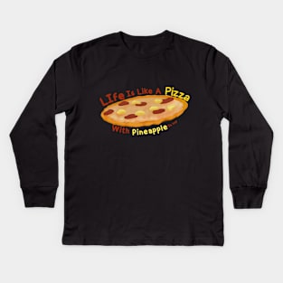 life is like a pizza, with pineapple on top. Kids Long Sleeve T-Shirt